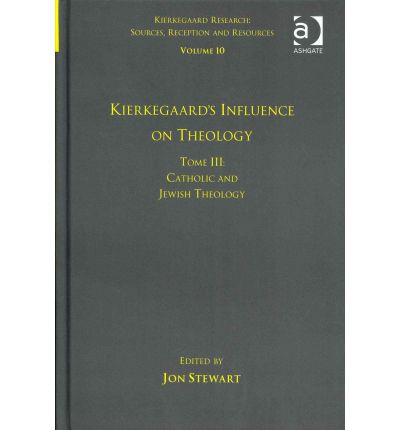 Volume 10, Tome III: Kierkegaard's Influence on Theology: Catholic and Jewish Theology - Kierkegaard Research: Sources, Reception and Resources - Dr. Jon Stewart - Böcker - Taylor & Francis Ltd - 9781409444800 - 19 juni 2012