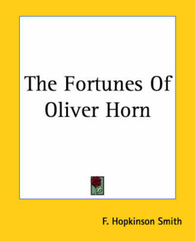 The Fortunes of Oliver Horn - F. Hopkinson Smith - Books - Kessinger Publishing, LLC - 9781419162800 - June 17, 2004