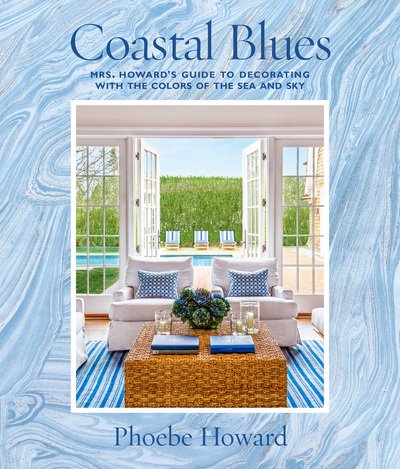 Cover for Phoebe Howard · Coastal Blues: Mrs. Howard's Guide to Decorating with the Colors of the Sea and Sky (Hardcover Book) (2018)