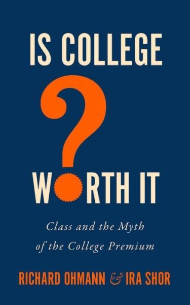 Cover for Ohmann, Richard (Benjamin Waite Professor of the English Language, Emeritus) · Is College Worth It?: Class and the Myth of the College Premium - Critical University Studies (Innbunden bok) (2024)