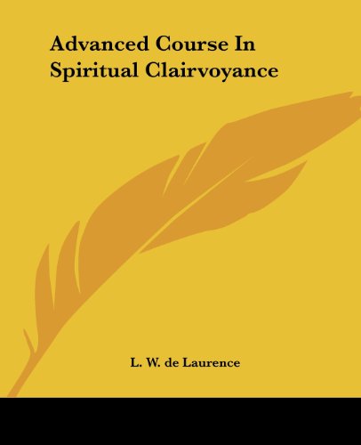 Advanced Course in Spiritual Clairvoyance - L. W. De Laurence - Books - Kessinger Publishing, LLC - 9781425325800 - December 8, 2005