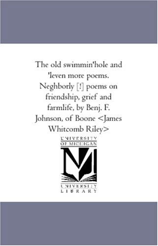 Cover for Unknown Author · The Old Swimmin'hole and 'leven More Poems. Neghborly [!] Poems on Friendship, Grief and Farmlife, by Benj. F. Johnson, of Boone &lt;james Whitcomb Riley&gt; (Paperback Book) (2006)