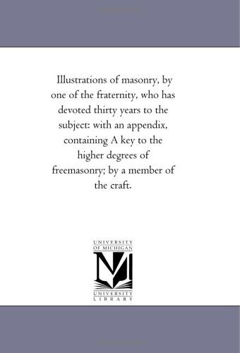 Cover for Michigan Historical Reprint Series · Illustrations of Masonry, by One of the Fraternity, Who Has Devoted Thirty Years to the Subject: with an Appendix, Containing a Key to the Higher Degrees of Freemasonry; by a Member of the Craft. (Paperback Book) (2006)