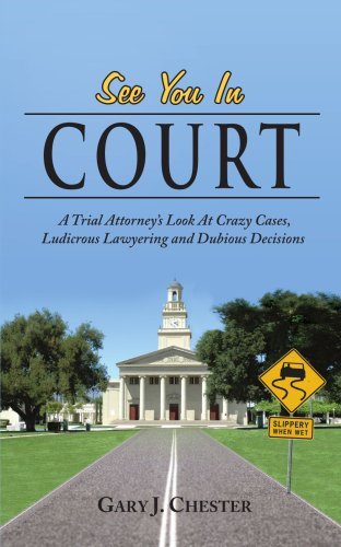 Cover for Gary Chester · See You in Court: a Trial Attorney's Look at Crazy Cases, Ludicrous Lawyering and Dubious Decisions (Paperback Book) (2006)