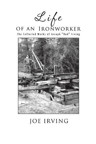 Cover for Joe Irving · Life of an Ironworker: the Collected Works of Joseph &quot;Red&quot; Irving (Paperback Book) (2011)