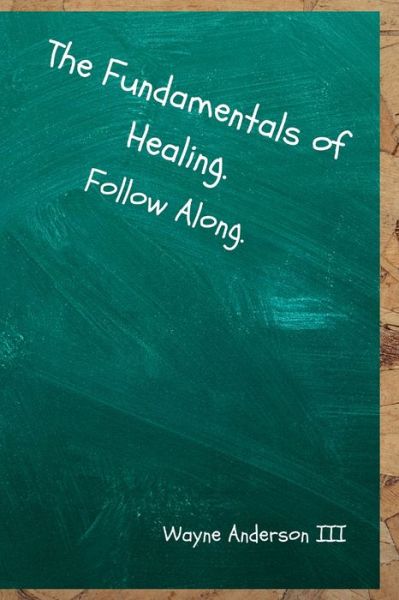 Cover for Wayne Anderson · The Fundamentals Of Healing. Follow Along. (Paperback Book) (2021)