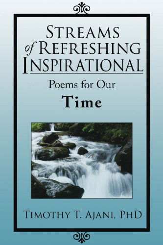 Cover for Timothy T Ajani Phd · Streams of Refreshing Inspirational Poems for Our Time (Paperback Book) (2008)