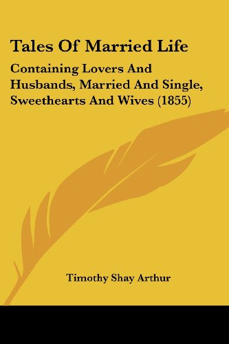 Cover for Timothy Shay Arthur · Tales of Married Life: Containing Lovers and Husbands, Married and Single, Sweethearts and Wives (1855) (Paperback Book) (2008)