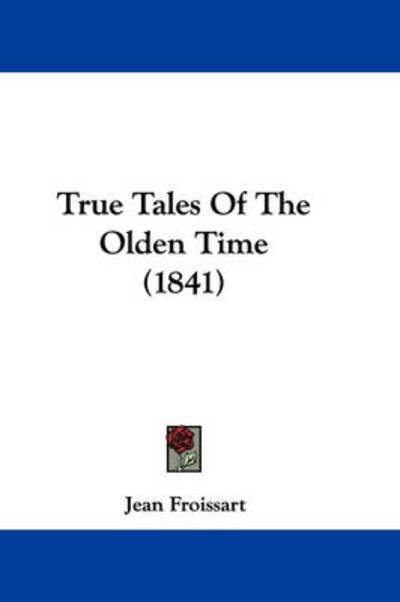 Cover for Jean Froissart · True Tales of the Olden Time (1841) (Hardcover Book) (2008)