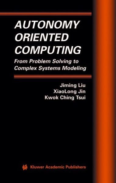 Autonomy Oriented Computing: from Problem Solving to Complex Systems Modeling - Multiagent Systems, Artificial Societies, and Simulated Organizations - Jiming Liu - Książki - Springer-Verlag New York Inc. - 9781441954800 - 1 grudnia 2010