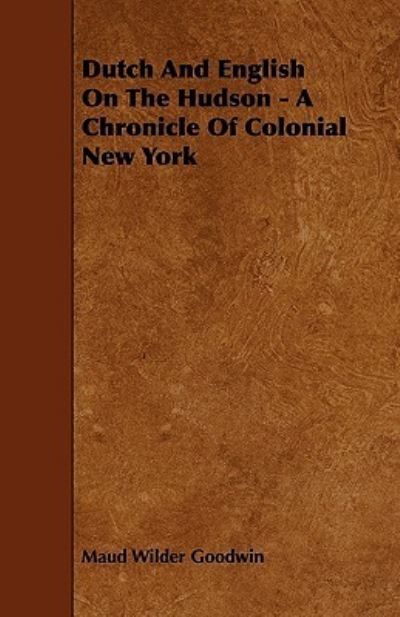 Cover for Maud Wilder Goodwin · Dutch And English On The Hudson - A Chronicle Of Colonial New York (Taschenbuch) (2009)