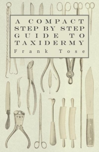 Cover for Frank Tose · A Compact Step by Step Guide to Taxidermy (Paperback Book) (2011)