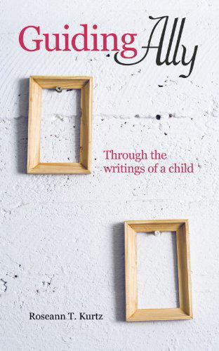 Cover for Roseann T. Kurtz · Guiding Ally: Through the Writings of a Child (Paperback Bog) (2011)