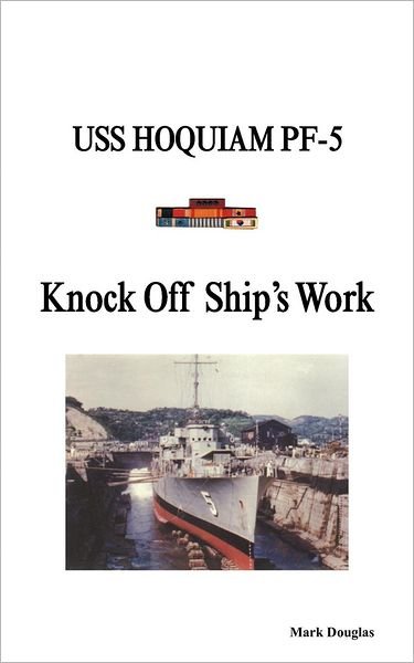 Cover for Mark Douglas · Knock off Ship's Work: Uss Hoquiam Pf-5 (Paperback Book) (2012)