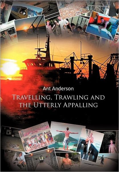 Travelling, Trawling and the Utterly Appalling - Ant Anderson - Bücher - AuthorHouse UK - 9781467877800 - 28. November 2011