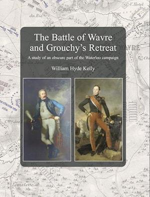 Cover for William Hyde Kelly · The Battle of Wavre and Grouchy's Retreat : A study of an obscure part of the Waterloo campaign (Hardcover Book) (2023)