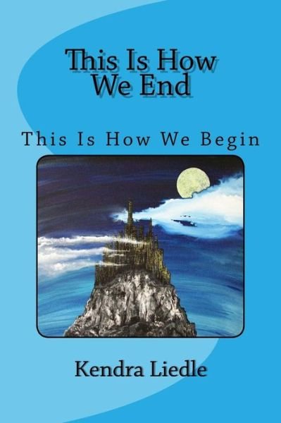 Cover for Kendra Liedle · This is How We End: This is How We Begin (Taschenbuch) (2013)