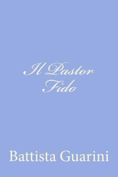 Il Pastor Fido - Battista Guarini - Books - CreateSpace Independent Publishing Platf - 9781479322800 - September 15, 2012