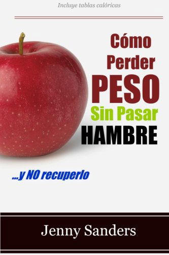 Cover for Jenny Sanders · Cómo Perder Peso Sin Pasar Hambre: Incluye Consejos Y Trucos Para Adelgazar Sin Pasar Hambre (Paperback Book) [Spanish edition] (2012)