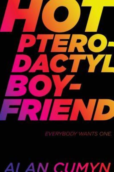 Hot Pterodactyl Boyfriend - Alan Cumyn - Books - Atheneum/Caitlyn Dlouhy Books - 9781481439800 - March 22, 2016