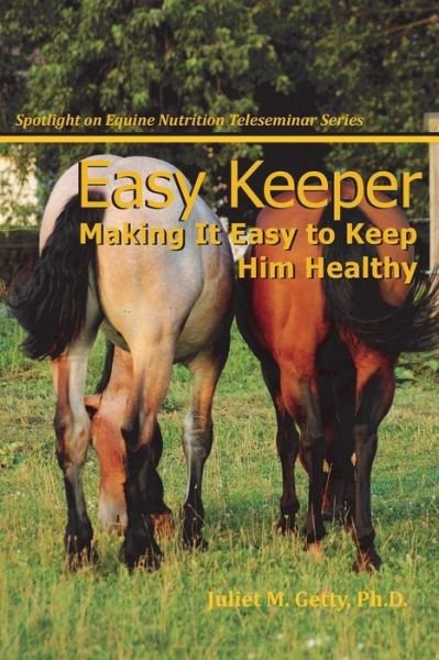 Easy Keeper: Making It Easy to Keep Him Healthy (Spotlight on Equine Nutrition Teleseminar Series) - Juliet M. Getty Ph.d. - Livros - CreateSpace Independent Publishing Platf - 9781483956800 - 27 de março de 2013