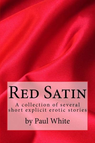 Red Satin: Red Satin is a Collection of Several Explicit Erotic Stories - Paul White - Libros - Createspace - 9781495290800 - 24 de enero de 2014