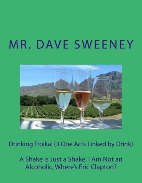 Mr. Dave Sweeney · Drinking Troika! (3 One Acts Linked by Drink): a Shake is Just a Shake, I Am Not an Alcoholic, Where's Eric Clapton? (Paperback Book) (2014)