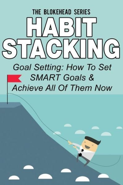 Cover for The Blokehead · Habit Stacking: Goal Setting: How to Set Smart Goals &amp; Achieve All of Them Now (Paperback Book) (2014)