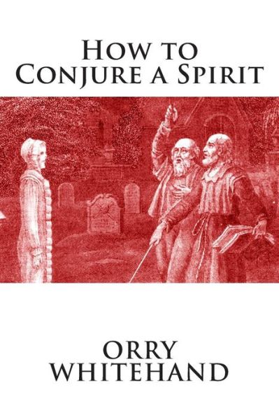 Cover for Orry Whitehand · How to Conjure a Spirit (Apophis Club Practical Guides) (Volume 2) (Paperback Book) (2014)