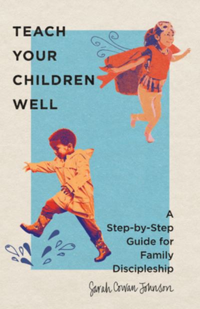 Cover for Sarah Cowan Johnson · Teach Your Children Well – A Step–by–Step Guide for Family Discipleship (Paperback Bog) (2022)