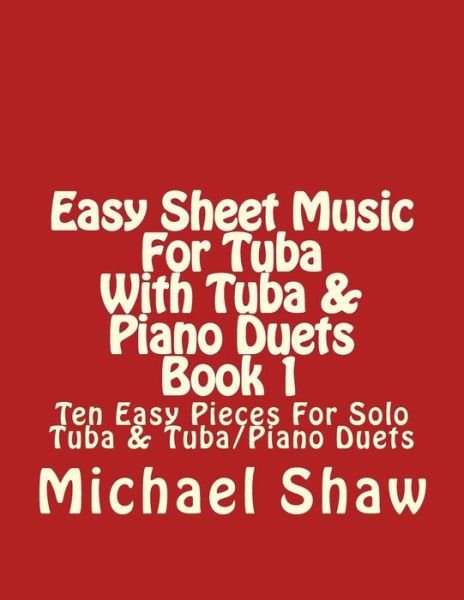 Cover for Michael Shaw · Easy Sheet Music for Tuba with Tuba &amp; Piano Duets Book 1: Ten Easy Pieces for Solo Tuba &amp; Tuba / Piano Duets (Taschenbuch) (2015)