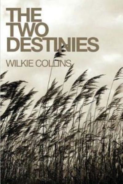 The Two Destinies - Wilkie Collins - Kirjat - Createspace Independent Publishing Platf - 9781530179800 - lauantai 5. maaliskuuta 2016