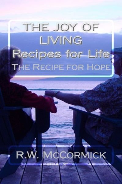 The Joy of Living--Recipes for Life - R W McCormick - Boeken - Createspace Independent Publishing Platf - 9781537378800 - 13 september 2016