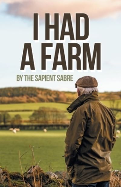 I Had a Farm - The Sapient The Sapient Sabre - Bøger - Partridge Publishing - 9781543771800 - 17. oktober 2022