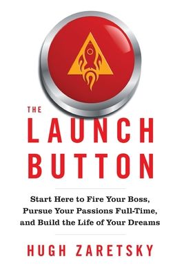 Cover for Zaretsky Hugh Zaretsky · The Launch Button: Start Here to Fire Your Boss, Pursue Your Passions Full-Time, and Build the Life of Your Dreams (Hardcover Book) (2022)