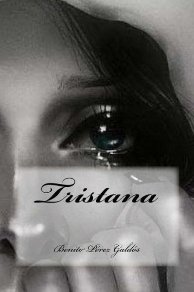 Tristana - Benito Perez Galdos - Books - Createspace Independent Publishing Platf - 9781546460800 - May 2, 2017