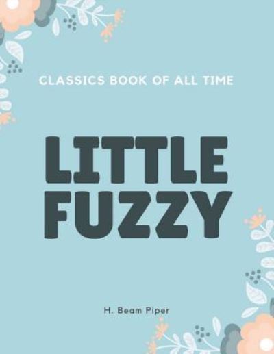 Little Fuzzy - H. Beam Piper - Libros - Createspace Independent Publishing Platf - 9781548239800 - 22 de junio de 2017