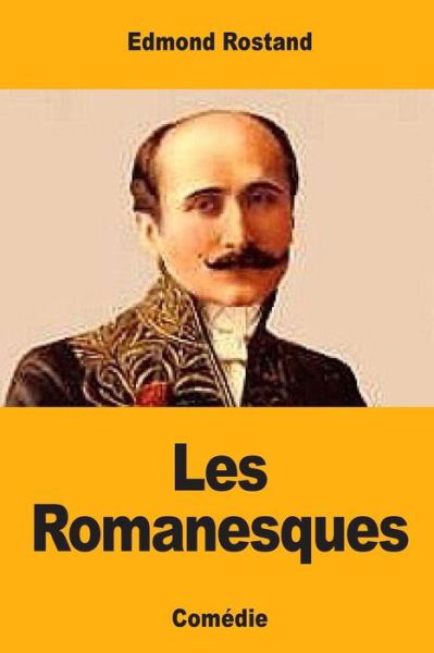 Les Romanesques - Edmond Rostand - Kirjat - Createspace Independent Publishing Platf - 9781548523800 - maanantai 3. heinäkuuta 2017