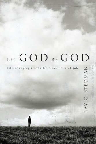 Cover for Ray C. Stedman · Let God Be God: Life-changing Truths from the Book of Job (Paperback Book) [Assumed First edition] (2007)