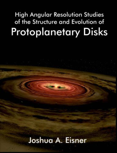 High Angular Resolution Studies of the Structure and Evolution of Protoplanetary Disks - Joshua A. Eisner - Livros - Dissertation.Com. - 9781581122800 - 25 de junho de 2005