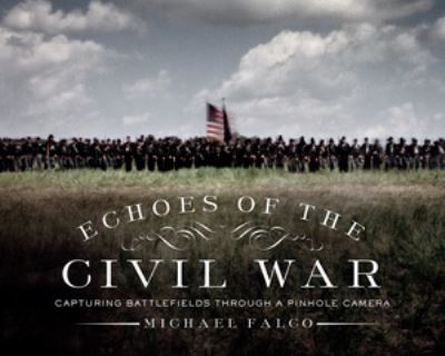 Cover for Michael Falco · Echoes of the Civil War: Capturing Battlefields through a Pinhole Camera (Hardcover Book) (2025)