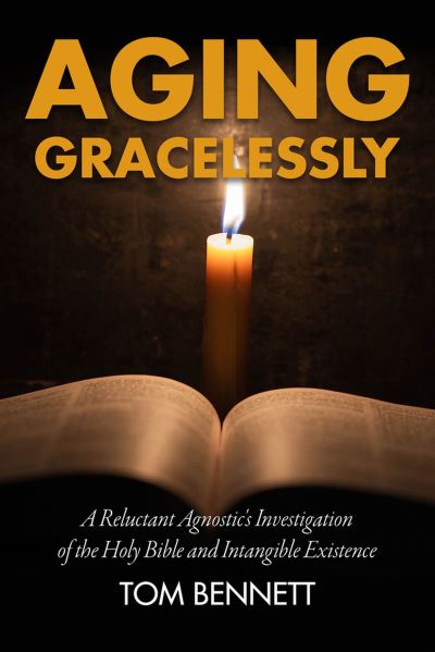 Cover for Tom Bennett · Aging Gracelessly: A Reluctant Agnostic's Reading of the Holy Bible (Hardcover Book) (2023)