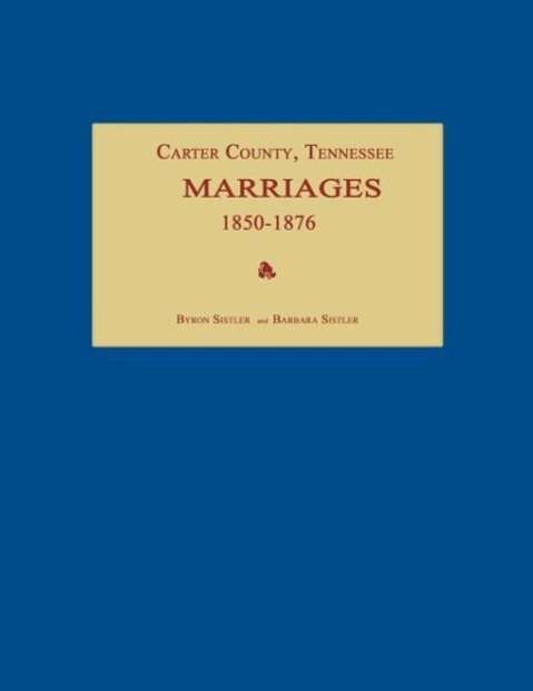 Cover for Byron Sistler · Carter County, Tennessee, Marriages 1850-1876 (Taschenbuch) (2013)