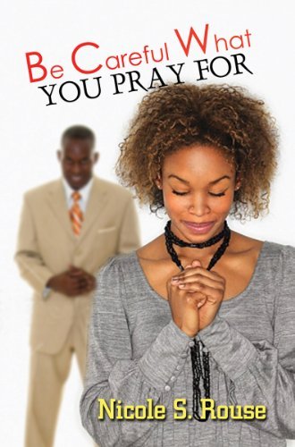 Cover for Nicole S. Rouse · Be Careful What You Pray for (Paperback Book) (2010)