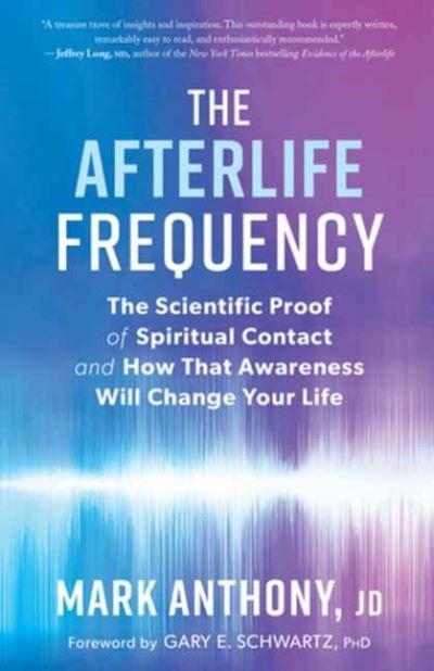 Cover for Mark Anthony · The Afterlife Frequency: The Scientific Proof of Spiritual Contact and How That Awareness Will Change Your Life (Taschenbuch) (2021)
