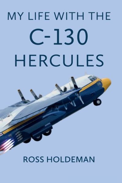 Cover for Ross Holdeman · My Life With The C-130 Hercules (Hardcover Book) (2015)