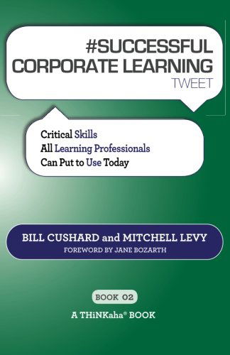 # SUCCESSFUL CORPORATE LEARNING tweet Book02: Critical Skills All Learning Professionals Can Put to Use Today - Bill Cushard - Books - Thinkaha - 9781616990800 - April 26, 2012