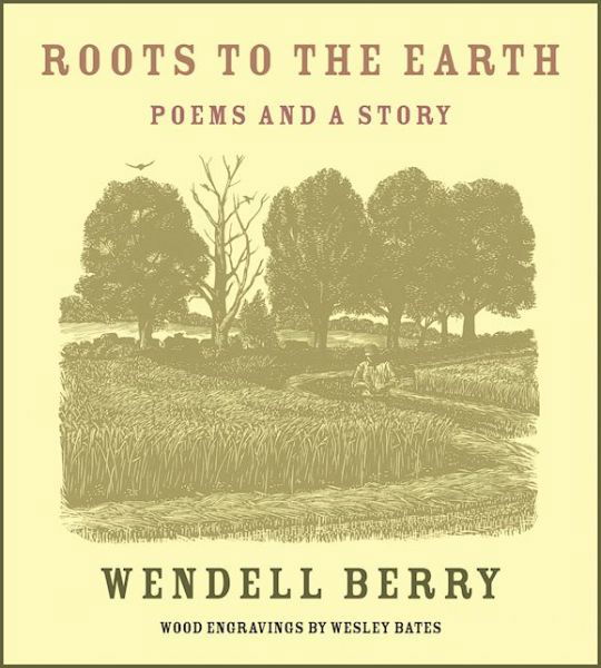 Cover for Wendell Berry · Roots to the Earth: Poems and a Story (Inbunden Bok) (2016)