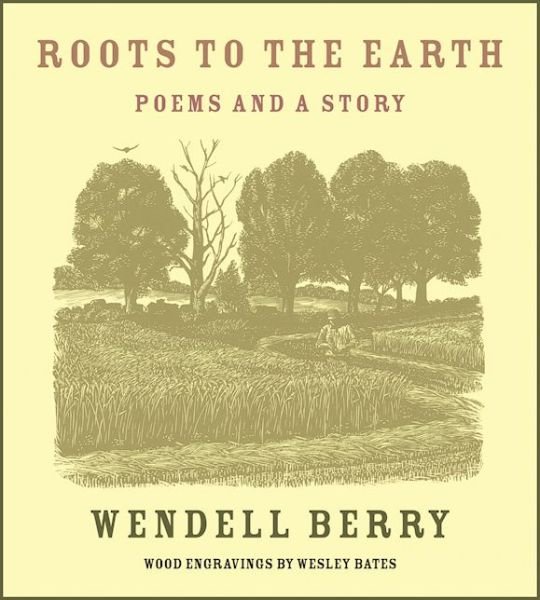 Cover for Wendell Berry · Roots To The Earth: Poems and a Story (Gebundenes Buch) (2016)