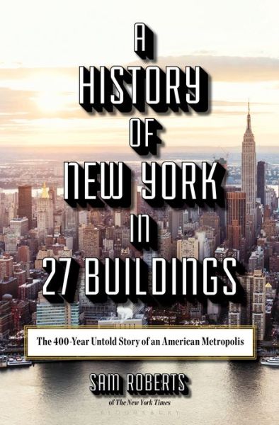 Cover for Sam Roberts · A History of New York in 27 Buildings: The 400-Year Untold Story of an American Metropolis (Inbunden Bok) (2020)